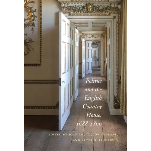 Politics and the English Country House, 1688-1800 - Hardcover