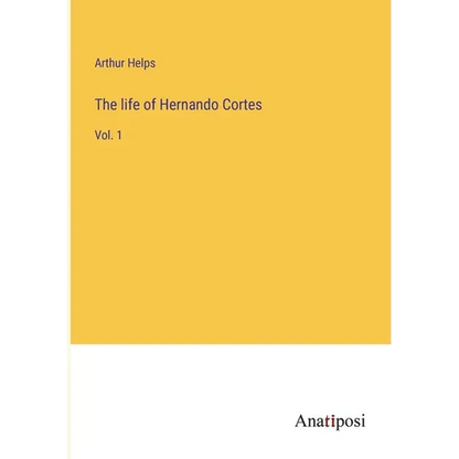 The life of Hernando Cortes: Vol. 1 - Paperback