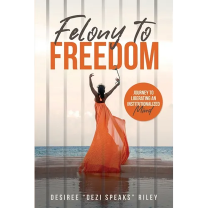 Felony to Freedom: Journey to Liberating an Institutionalized Mind - Paperback