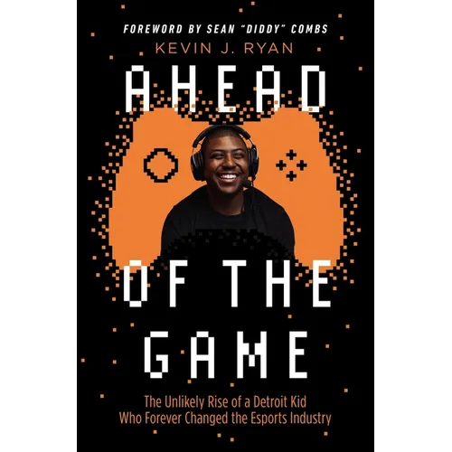Ahead of the Game: The Unlikely Rise of a Detroit Kid Who Forever Changed the Esports Industry - Hardcover