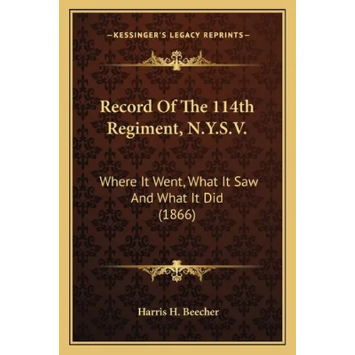 Record of the 114th Regiment, N.Y.S.V.: Where It Went, What It Saw and What It Did (1866) - Paperback