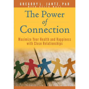 The Power of Connection: Maximize Your Health and Happiness with Close Relationships - Paperback