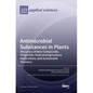Antimicrobial Substances in Plants: Discovery of New Compounds, Properties, Food and Agriculture Applications, and Sustainable Recovery - Hardcover