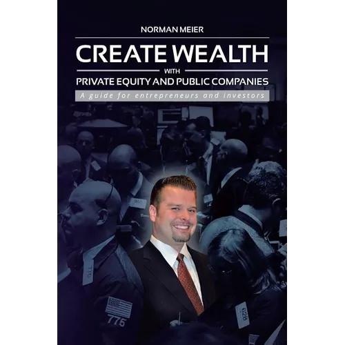 Create Wealth with Private Equity and Public Companies: A Guide for Entrepreneurs and Investors - Paperback