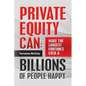 Private Equity Can: Make the Large$t Fortune$ Ever & BILLIONS of PEOPLE HAPPY - Paperback