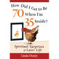 How Did I Get to Be 70 When I'm 35 Inside?: Spiritual Surprises of Later Life - Paperback