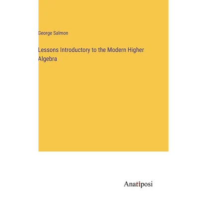 Lessons Introductory to the Modern Higher Algebra - Hardcover