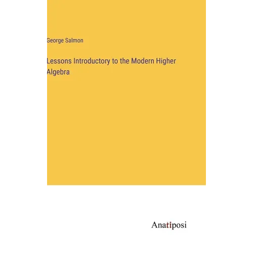 Lessons Introductory to the Modern Higher Algebra - Hardcover