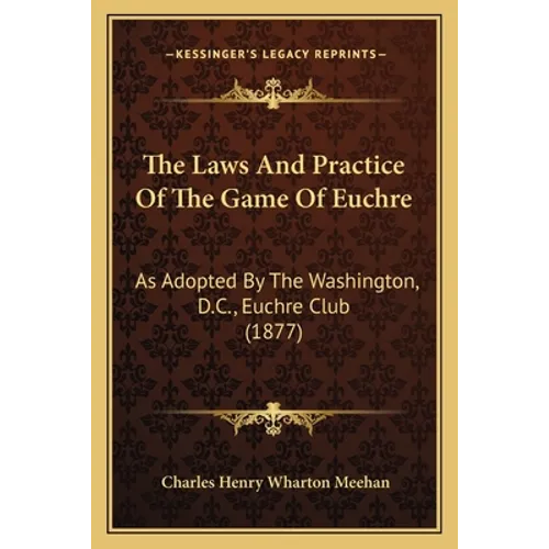 The Laws And Practice Of The Game Of Euchre: As Adopted By The Washington, D.C., Euchre Club (1877) - Paperback