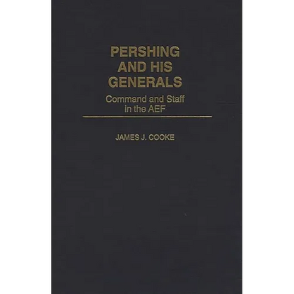 Pershing and His Generals: Command and Staff in the Aef - Hardcover