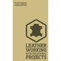 Leather Working With Traditional Projects (Legacy Edition): A Classic Practical Manual For Technique, Tooling, Equipment, And Plans For Handcrafted It - Hardcover