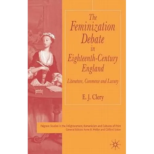 The Feminization Debate in Eighteenth-Century England: Literature, Commerce and Luxury - Hardcover