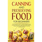 Canning and Preserving Food for Beginners: The Complete Guide to store everything in jars ( canned meat, jams, vegetables, jellies, pickles ) - homema - Paperback