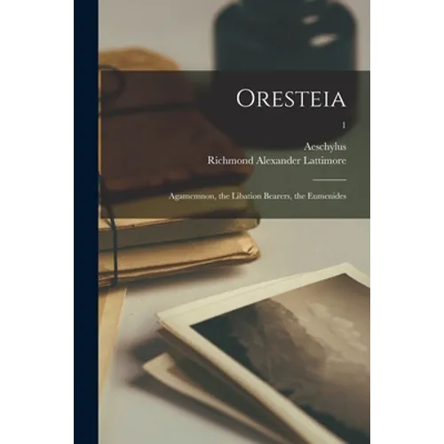 Oresteia: Agamemnon, the Libation Bearers, the Eumenides; 1 - Paperback