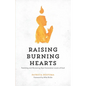 Raising Burning Hearts: Parenting and Mentoring Next Generation Lovers of God - Paperback