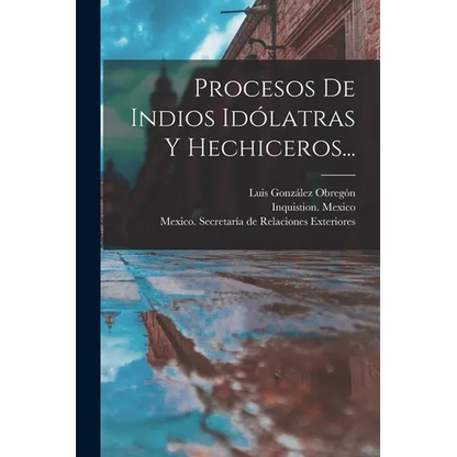 Procesos De Indios Idólatras Y Hechiceros... - Paperback