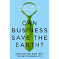 Can Business Save the Earth?: Innovating Our Way to Sustainability - Hardcover