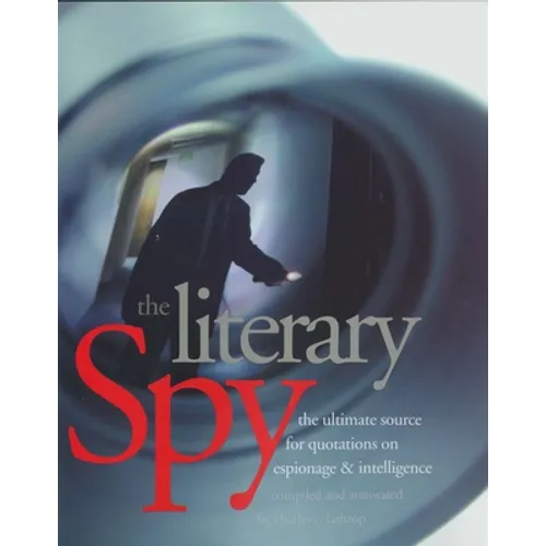 The Literary Spy: The Ultimate Source for Quotations on Espionage & Intelligence - Paperback