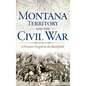 Montana Territory and the Civil War: A Frontier Forged on the Battlefield - Hardcover