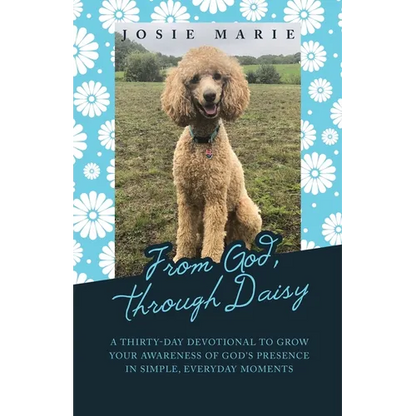 From God, Through Daisy: A Thirty-Day Devotional to Grow Your Awareness of God's Presence in Simple, Everyday Moments - Paperback