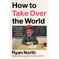 How to Take Over the World: Practical Schemes and Scientific Solutions for the Aspiring Supervillain - Hardcover