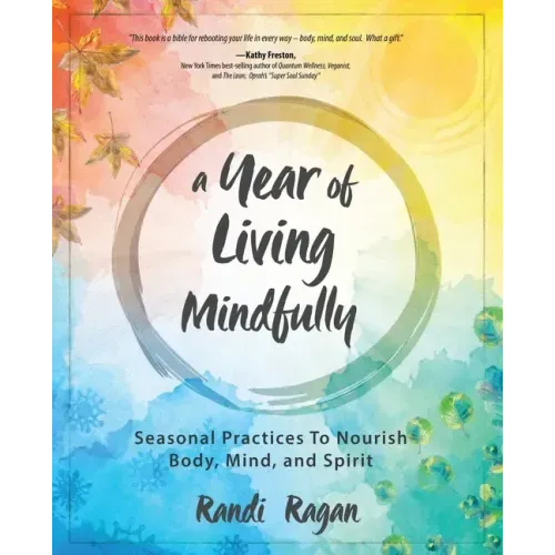 A Year of Living Mindfully: Seasonal Practices to Nourish Body, Mind, and Spirit - Paperback