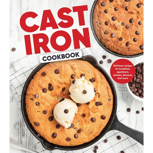 Cast Iron Cookbook: Delicious Recipes for Breakfast, Appetizers, Entrées, Desserts and More - Hardcover