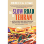The Slow Road to Tehran: A Revelatory Bike Ride Through Europe and the Middle East - Paperback