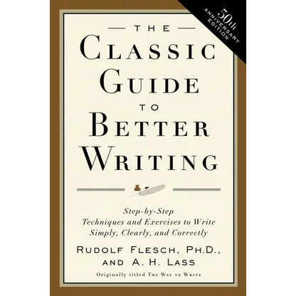 The Classic Guide to Better Writing: Step-By-Step Techniques and Exercises to Write Simply, Clearly and Correctly - Paperback