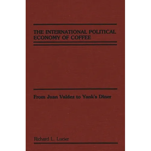 The International Political Economy of Coffee: From Juan Valdez to Yank's Diner - Hardcover