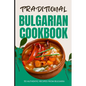 Traditional Bulgarian Cookbook: 50 Authentic Recipes from Bulgaria - Paperback