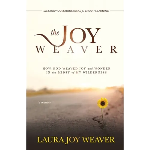 The Joy Weaver: How God Weaved Joy and Wonder in the Midst of My Wilderness - Paperback