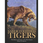 Saber-Toothed Tigers: The History and Legacy of the Most Famous Extinct Cat Species - Paperback