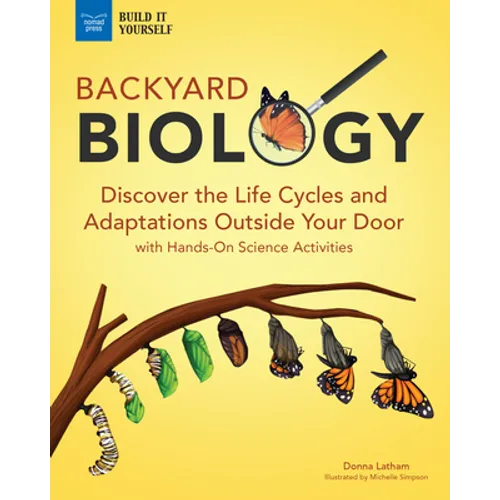 Backyard Biology: Discover the Life Cycles and Adaptations Outside Your Door with Hands-On Science Activities - Paperback