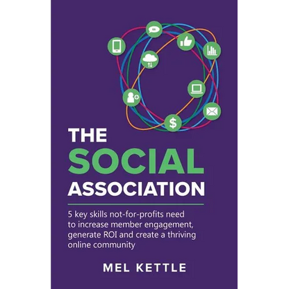 The Social Association: 5 Key Skills Not-For-Profits Need to Increase Member Engagement, Generate Roi and Create a Thriving Online Community - Paperback