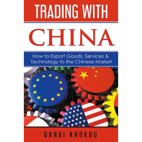 Trading With China: How to Export Goods, Services, & Technology to the Chinese Market - Paperback