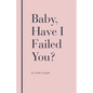 Baby, Have I Failed You? - Paperback
