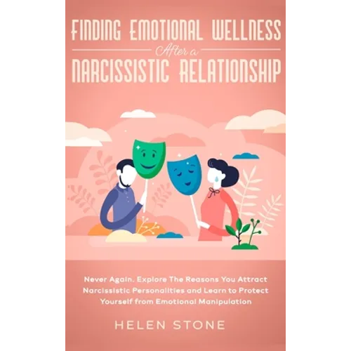 Finding Emotional Wellness After a Narcissistic Relationship: Never Again. Explore The Reasons You Attract Narcissistic Personalities and Learn to Pro - Hardcover
