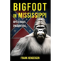 Bigfoot in Mississippi: Mysterious Encounters - Paperback