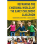 Reframing the Emotional Worlds of the Early Childhood Classroom - Paperback