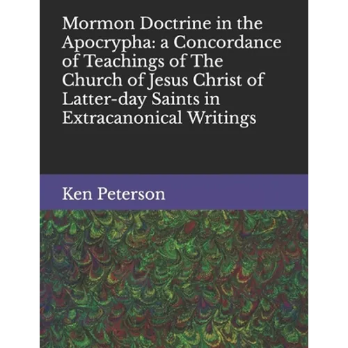 Mormon Doctrine in the Apocrypha: a Concordance of Teachings of The Church of Jesus Christ of Latter-day Saints in Extracanonical Writings - Paperback