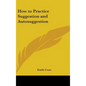 How to Practice Suggestion and Autosuggestion - Hardcover