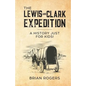 The Lewis and Clark Expedition: A History Just For Kids! - Paperback