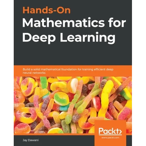 Hands-On Mathematics for Deep Learning: Build a solid mathematical foundation for training efficient deep neural networks - Paperback