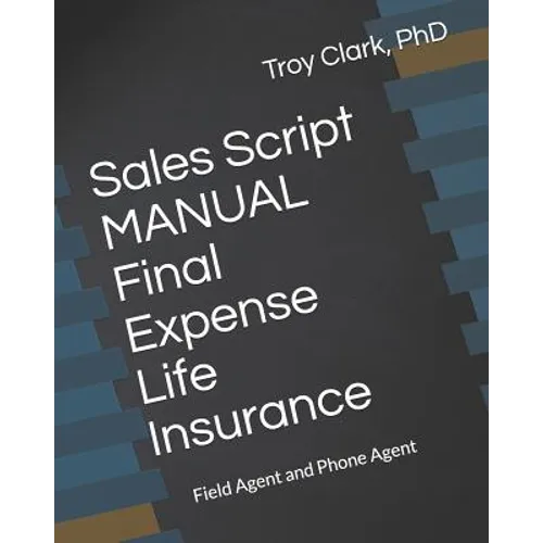 Sales Script MANUAL, Final Expense Life Insurance: Field Agent and Phone Agent - Paperback