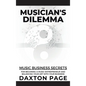 The Musician's Dilemma: Music Business Secrets for Becoming a Music Entrepreneur and Balancing Your Art with Your Business - Hardcover