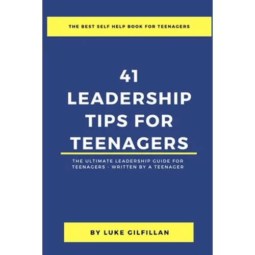 41 Leadership Tips for Teenagers: The Ultimate Leadership Guide for Teenagers - Written by a Teenager - Paperback