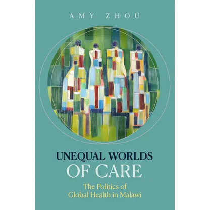 Unequal Worlds of Care: The Politics of Global Health in Malawi - Paperback