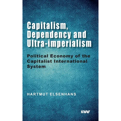 Capitalism, Dependency and Ultra-imperialism: Political Economy of the Capitalist International System - Hardcover