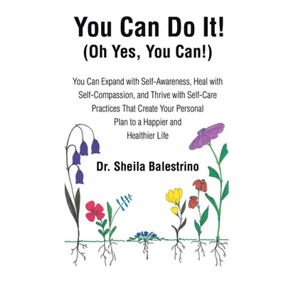 You Can Do It! (Oh Yes, You Can!): You Can Expand with Self-Awareness, Heal with Self-Compassion, and Thrive with Self-Care Practices That Create Your - Paperback